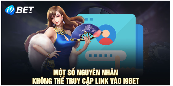 Nguyễn nhân khiến anh em không thể truy cập vào I9BET