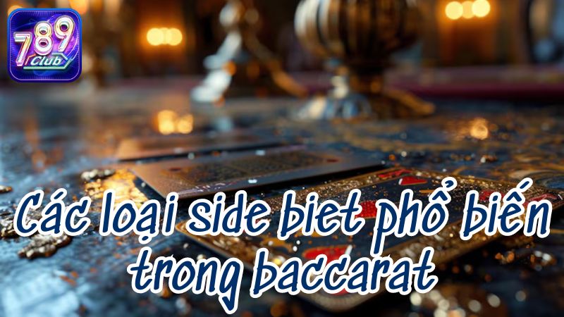 Các loại side biet phổ biến trong baccarat