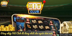 Đăng nhập Hit Club dễ dàng nhất cho người chơi mới