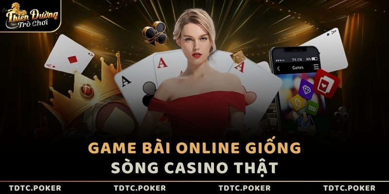 Game Bài online giống sòng casino thật